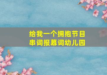 给我一个拥抱节目串词报幕词幼儿园