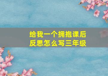 给我一个拥抱课后反思怎么写三年级