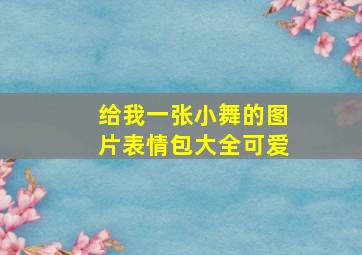 给我一张小舞的图片表情包大全可爱