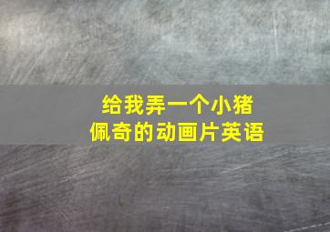 给我弄一个小猪佩奇的动画片英语