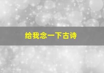 给我念一下古诗