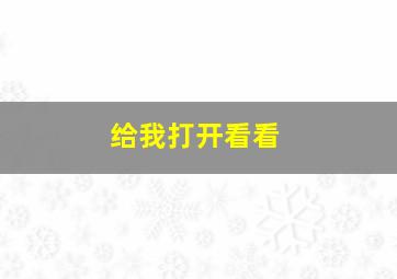 给我打开看看