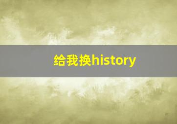 给我换history