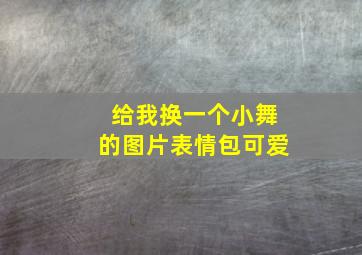 给我换一个小舞的图片表情包可爱