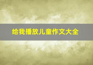 给我播放儿童作文大全