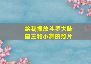 给我播放斗罗大陆唐三和小舞的照片