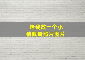 给我放一个小猪佩奇照片图片