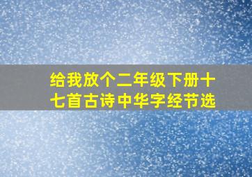 给我放个二年级下册十七首古诗中华字经节选