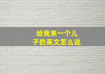 给我来一个儿子的英文怎么说