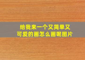 给我来一个又简单又可爱的画怎么画呢图片