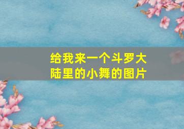 给我来一个斗罗大陆里的小舞的图片