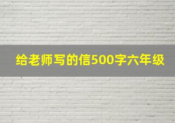 给老师写的信500字六年级