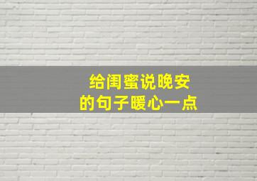 给闺蜜说晚安的句子暖心一点