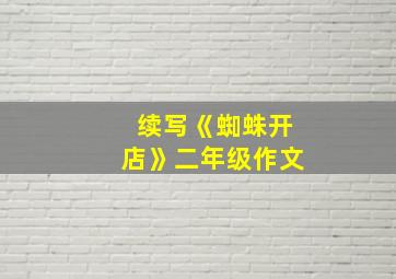 续写《蜘蛛开店》二年级作文