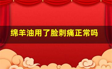 绵羊油用了脸刺痛正常吗