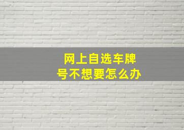 网上自选车牌号不想要怎么办