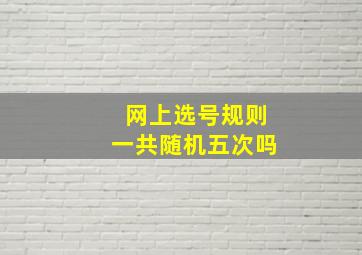 网上选号规则一共随机五次吗