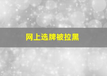 网上选牌被拉黑