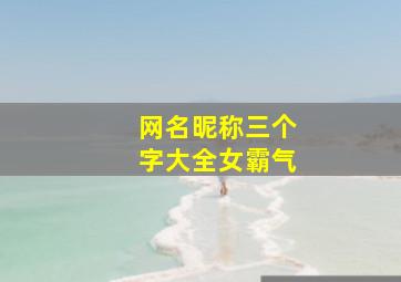 网名昵称三个字大全女霸气