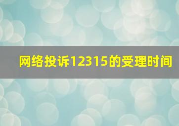 网络投诉12315的受理时间