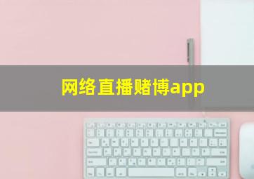 网络直播赌博app