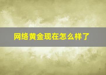 网络黄金现在怎么样了