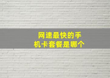 网速最快的手机卡套餐是哪个