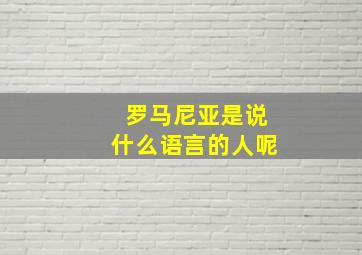 罗马尼亚是说什么语言的人呢