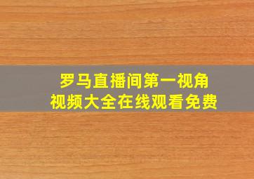 罗马直播间第一视角视频大全在线观看免费