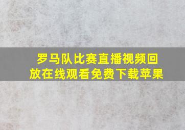 罗马队比赛直播视频回放在线观看免费下载苹果