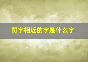 罚字相近的字是什么字