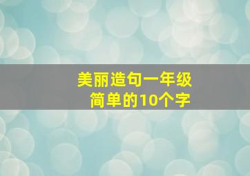 美丽造句一年级简单的10个字