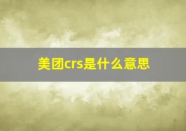 美团crs是什么意思