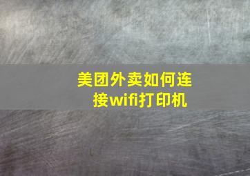 美团外卖如何连接wifi打印机