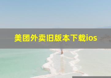 美团外卖旧版本下载ios