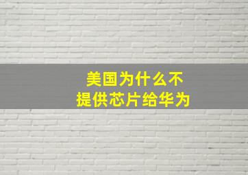 美国为什么不提供芯片给华为