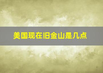 美国现在旧金山是几点