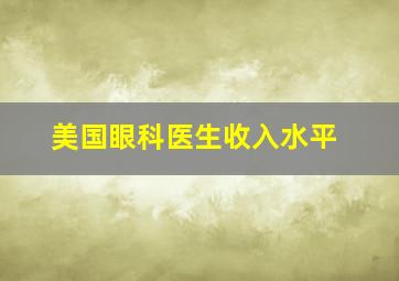 美国眼科医生收入水平