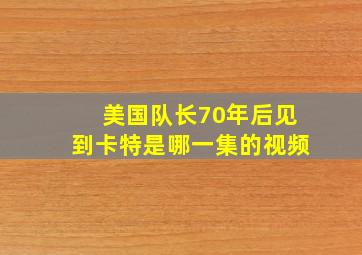 美国队长70年后见到卡特是哪一集的视频