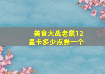 美食大战老鼠12星卡多少点券一个