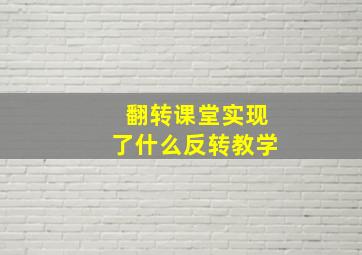 翻转课堂实现了什么反转教学