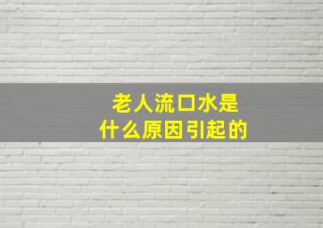 老人流口水是什么原因引起的