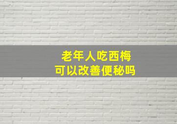 老年人吃西梅可以改善便秘吗