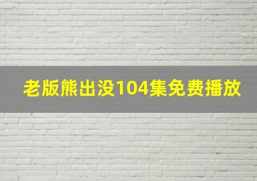 老版熊出没104集免费播放