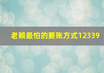 老赖最怕的要账方式12339