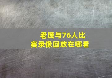 老鹰与76人比赛录像回放在哪看