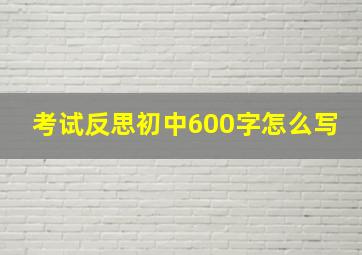 考试反思初中600字怎么写