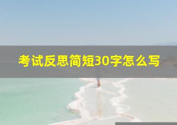 考试反思简短30字怎么写