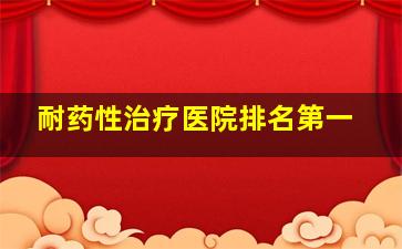 耐药性治疗医院排名第一