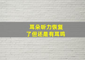 耳朵听力恢复了但还是有耳鸣